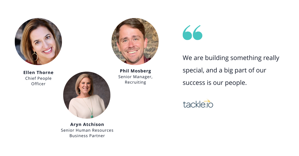 Photos of Tackle.io's Ellen Thorne, chief people officer, Aryn Atchison, senior human resources business partner, and Phil Mosberg, senior manager, recruiting, with quote saying, "We are building something really special, and a big part of our success is our people."