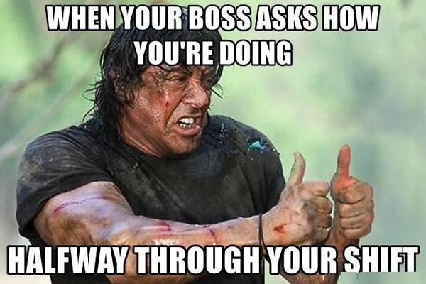Rocky boss meme: "When your boss asks how you're doing halfway through your shift."