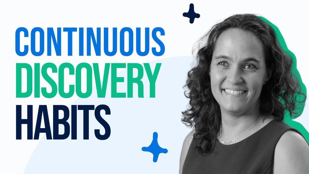 Continuous Discovery Habits: ​Practical Advice for Product Teams