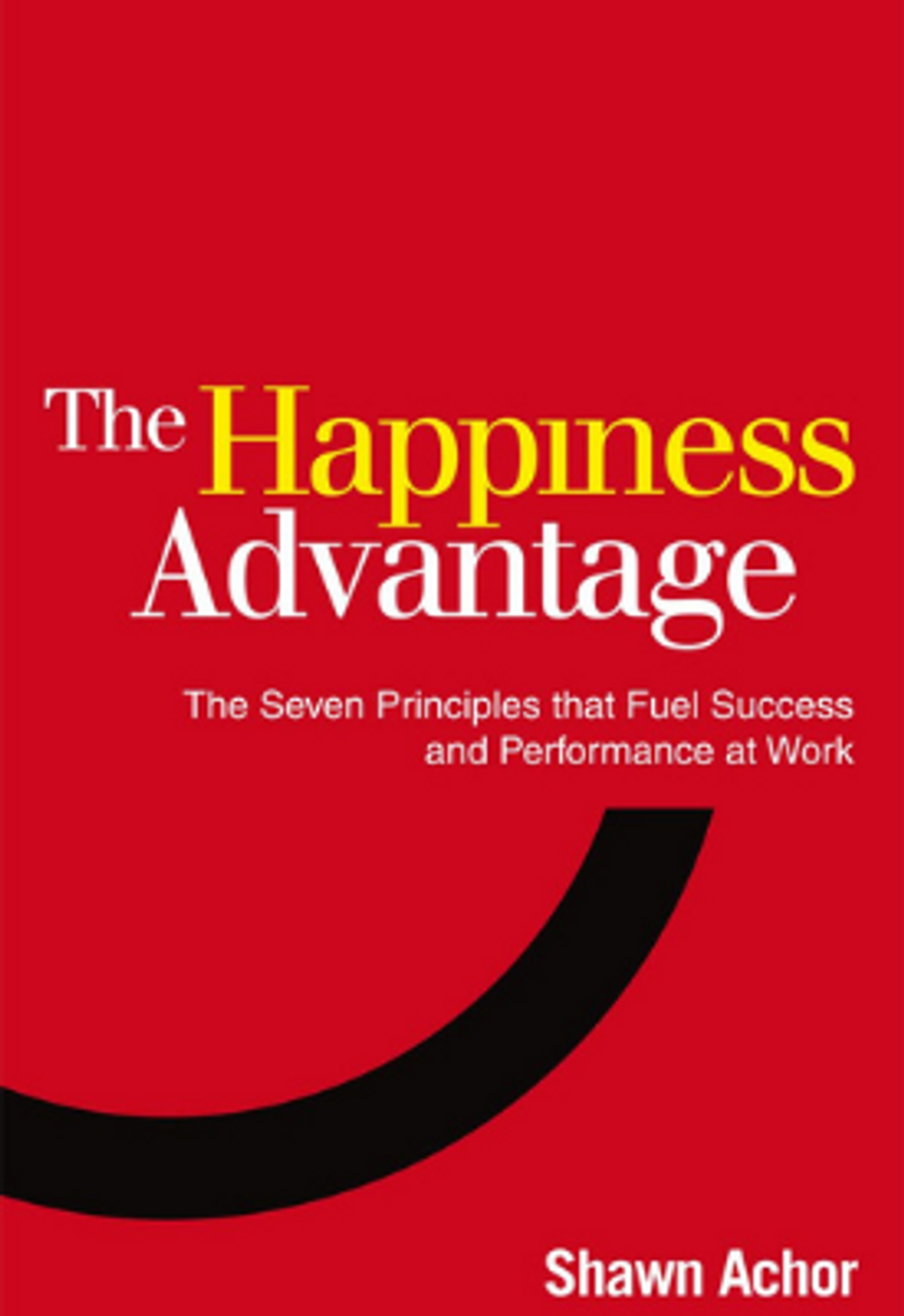 The front cover of the book "The Happiness Advantage: the 7 Principles of Positive Psychology That Fuel Success and Performance at Work" by Shawn Anchor