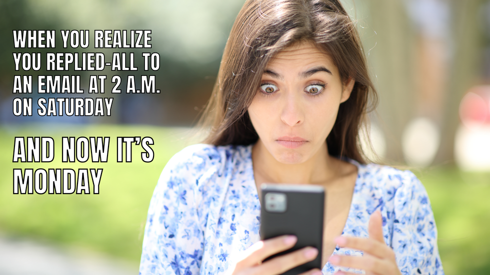 Woman looking at her phone in shock with the text: "When you realize you replied-all to an email at 2 a.m. on Saturday, and now it's Monday"