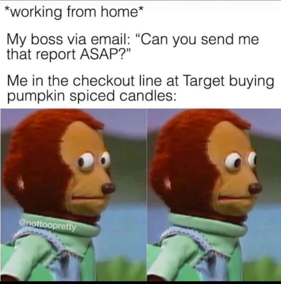 work from home meme by @nottoopretty with caption saying: My boss via email: "can you send me that report asap?" Me in the checkout line at target buying pumpkin spaced candles: picture of puppet making "oh no" face